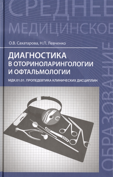 Сахатарова О., Левченко Н. - Диагностика в оториноларингологии и офтальмологии МДК 01 01 Пропедевтика клинических дисциплин Учебное пособие