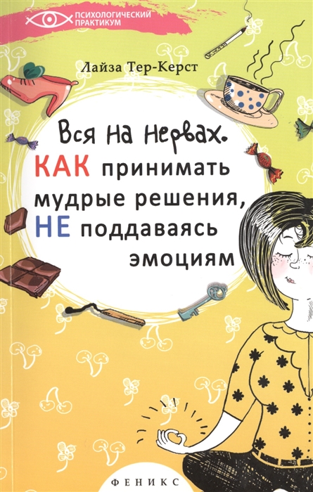 

Вся на нервах Как принимать мудрые решения не поддаваясь эмоциям