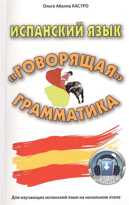 

Испанский язык Говорящая грамматика Для изучающих испанский язык на начальном этапе