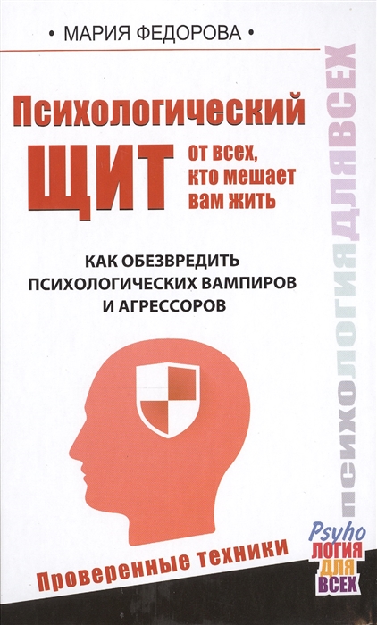 

Психологический щит от всех кто мешает вам жить Как обезвредить психологических вампиров и агрессоров Проверенные техники