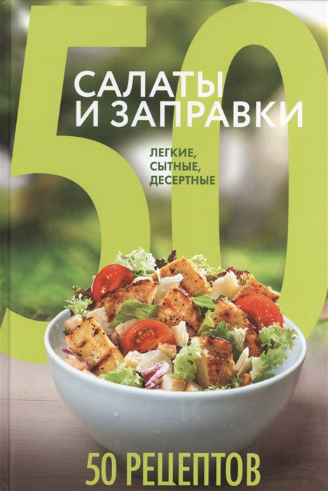 

50 рецептов Салаты и заправки Легкие сытные десертные