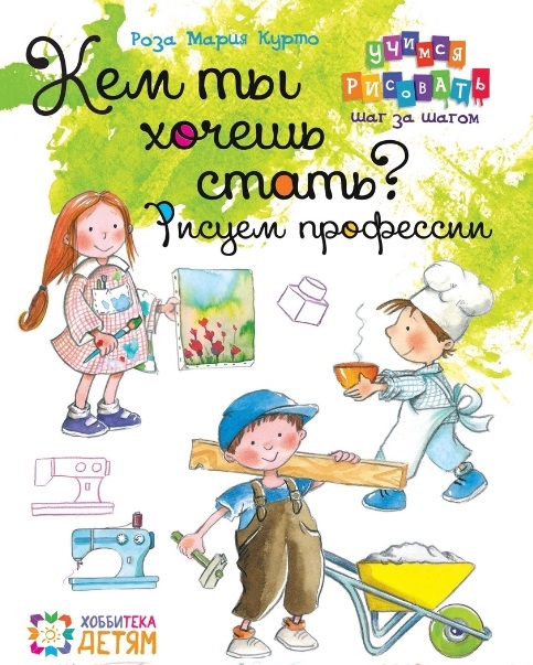 

Кем ты хочешь стать Рисуем профессии Учимся рисовать шаг за шагом