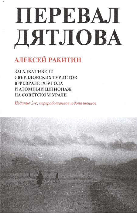 

Перевал Дятлова Загадка гибели свердловских туристов в феврале 1959 года и атомный шпионаж на советском Урале 2-е издание дополненное