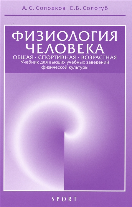 Солодков А., Сологуб Е. Физиология человека Общая Спортивная Возрастная Учебник для высших учебных заведений физической культуры Издание 5-е исправленное и дополненное