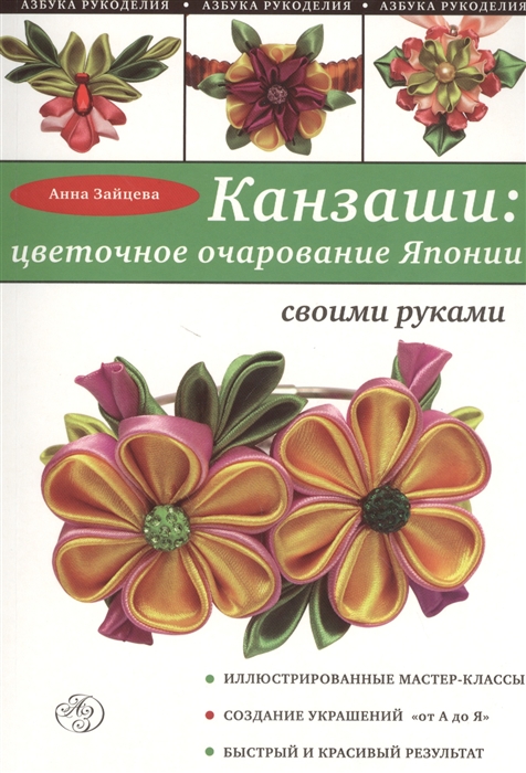 

Канзаши цветочное очарование Японии своими руками Иллюстрированные мастер-классы Создание украшений от А до Я Быстрый и красивый результат