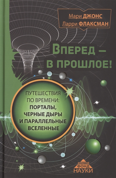 

Вперед - в прошлое Путешествия по времени порталы черные дыры и параллельные вселенные