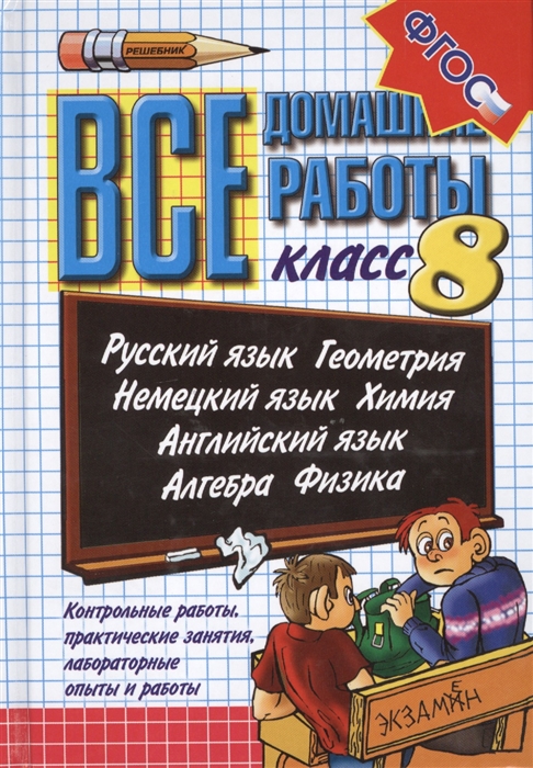 

Все домашние работы 8 класс Русский язык Геометрия Немецкий язык Химия Английский язык Алгебра Физика Контрольные работы практические занятия лабораторные опыты и работы Издание 19-е переработанное и дополненное