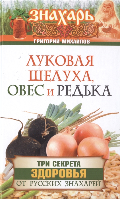 

Луковая шелуха овес и редька Три секрета здоровья от русских знахарей