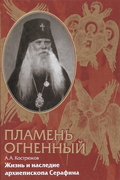 

Пламень огненный Жизнь и наследие архиепископа Серафима Соболева