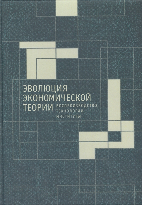 

Эволюция экономической теории воспроизводство технологии институты Материалы X Международного Симпозиума по эволюционной экономике и Методологического семинара по институциональной и эволюционной экономике The Evolution of Economic Theory