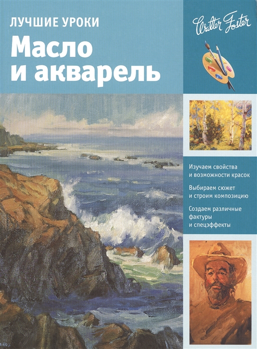 

Лучшие уроки Масло и акварель Изучаем свойства и возможности красок Выбираем сюжет и строим композицию Создаем различные фактуры и спецэффекты