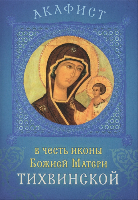 

Акафист в честь иконы Божией Матери Тихвинской Празднование 26 июня 9 июля