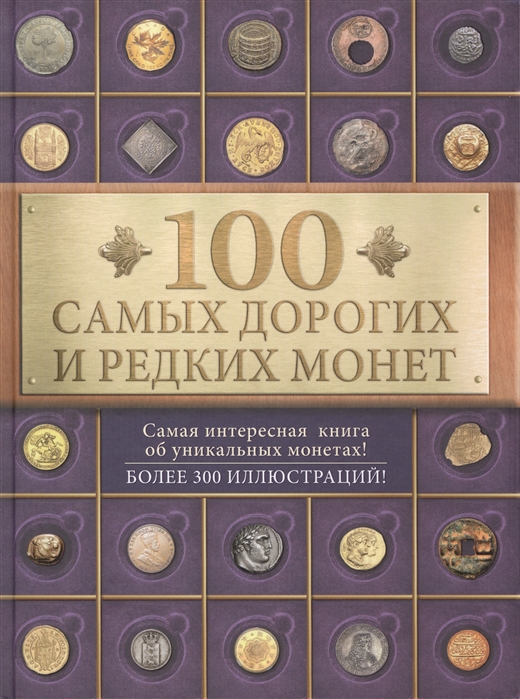 100 самых дорогих и редких монет. Самая интересная книга об уникальных монетах!