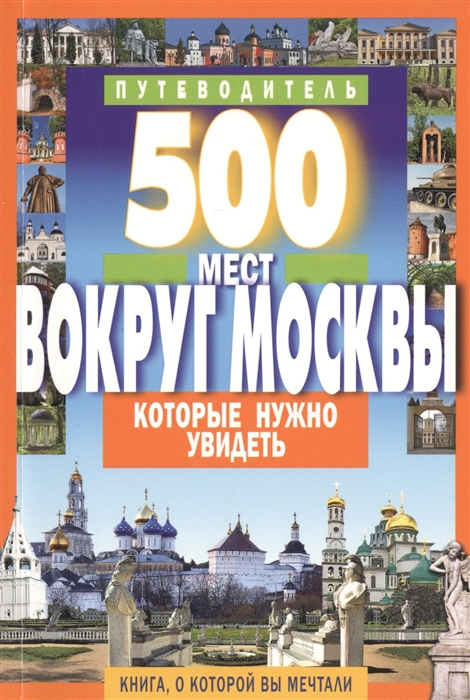 

500 мест вокруг Москвы которые нужно увидеть Путеводитель