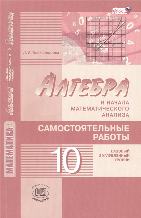 

Алгебра и начала математического анализа 10 класс Самостоятельные работы для учащихся общеобразовательных организаций базовый и углубленный уровни