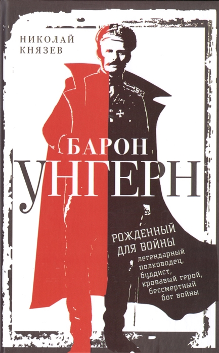 Князев Н. - Барон Унгерн Рожденный для войны Легендарный полководец буддист кровавый герой бессмертный бог войны