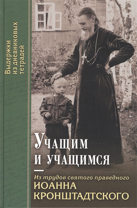 

Учащим и учащимся Из трудов святого праведного Иоанна Кронштадтского Выдержки из дневниковых тетрадей за 1856-1864 гг