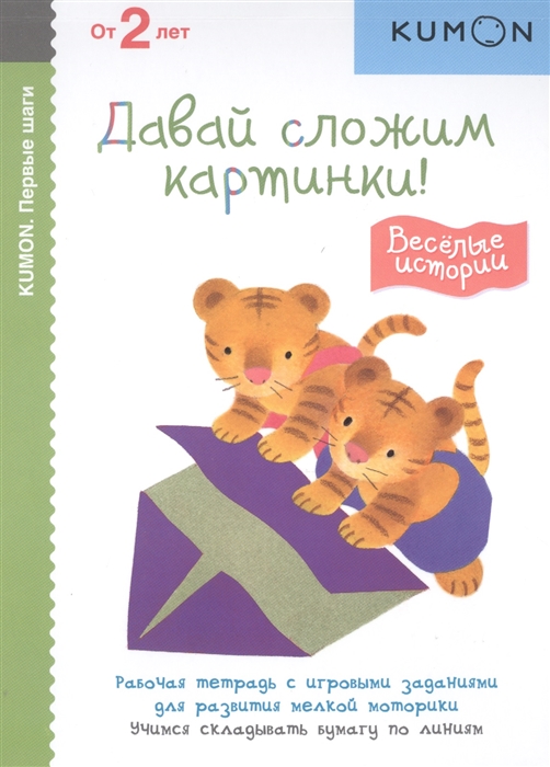 

Давай сложим картинки Веселые истории Рабочая тетрадь с игровыми заданиями для развития мелкой моторики Учимся складывать бумагу по линиям От 2 лет
