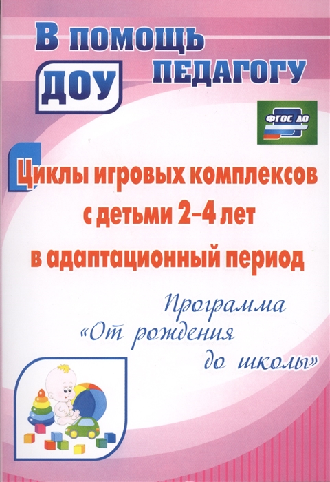 

Циклы игровых комплексов с детьми 2-4 лет в адаптационный период по программе От рождения до школы