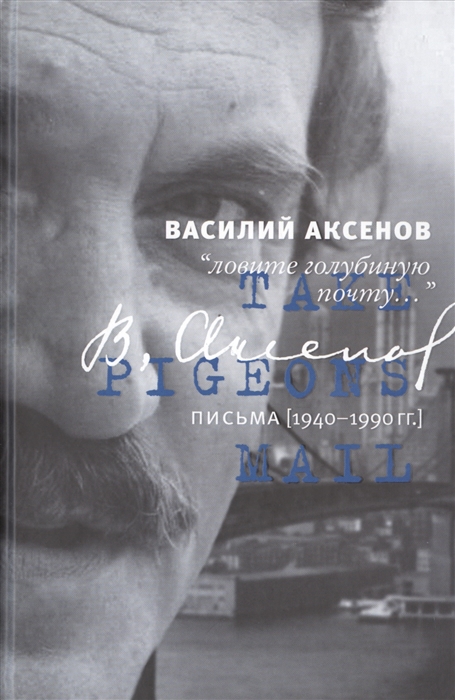 

Василий Аксенов Ловите голубиную почту Письма 1940-1990 гг