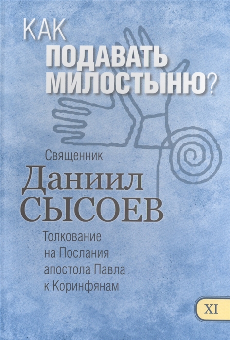 

Как подавать милостыню Толкование на Первое и Второе Послание апостола Павла к Коринфянам В 12-ти чатсях Часть XI