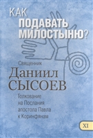 Как подавать милостыню? Толкование на Первое и Второе Послание апостола Павла к Коринфянам. В 12-ти чатсях. Часть XI Как подавать милостыню? Толкование на Первое и Второе Послание апостола Павла к Коринфянам. В 12-ти чатсях. Часть XI