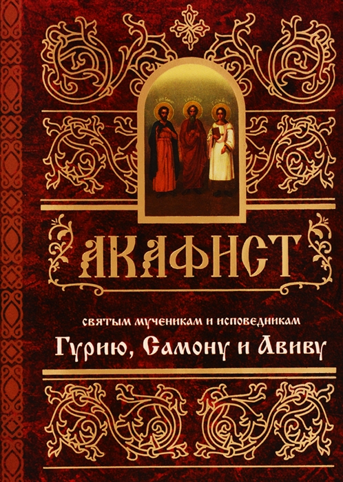 

Акафист святым мученикам и исповедникам Гурию Самону и Авиву