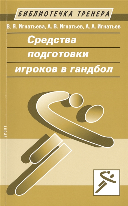 

Средства подготовки игроков в гандбол Учебное пособие для преподавателей общеобразовательных школ колледжей вузов тренеров ДЮСШ