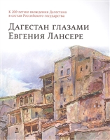 Дагестан глазами Евгения Лансере. К 200-летию вхождения Дагестана в состав Российского государства Дагестан глазами Евгения Лансере. К 200-летию вхождения Дагестана в состав Российского государства