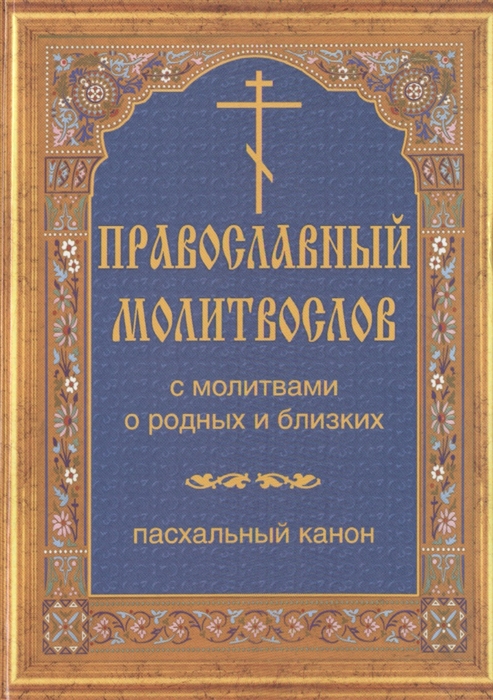 

Православный молитвослов с молитвами о родных и близких Пасхальный канон Канон за болящего