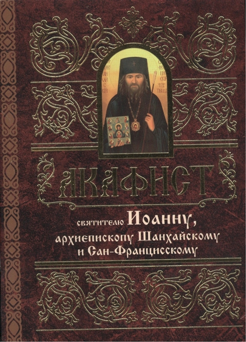 Мосилевич М. (отв. за вып.) - Акафист святителю Иоанну архиепископу Шанхайскому и Сан-Францисскому