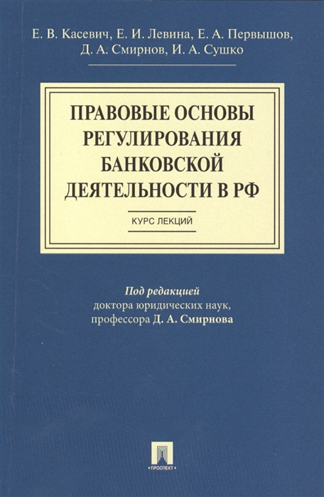 Касевич Е., Левина Е., Первышов Е., Смирнов Д., Сушко И. - Правовые основы регулирования банковской деятельности в РФ Курс лекций