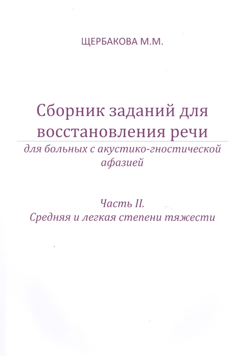 Щербакова М. - Сборник заданий для восстановления речи для больных с акустико-гностической афазией Часть II Средняя и легкая степени тяжести