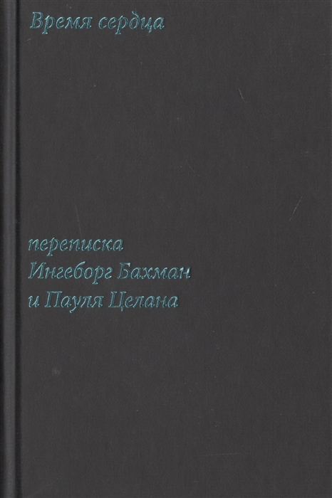 

Время сердца Переписка Ингеборг Бахман и Пауля Целана