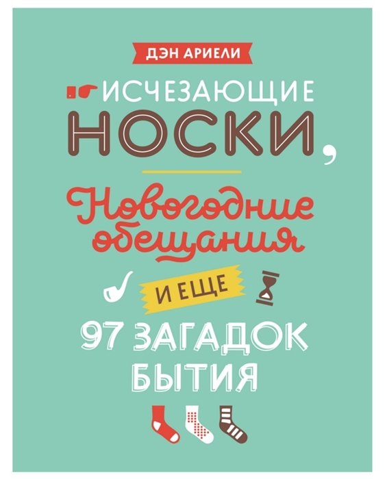 

Исчезающие носки новогодние обещания и еще 97 загадок бытия