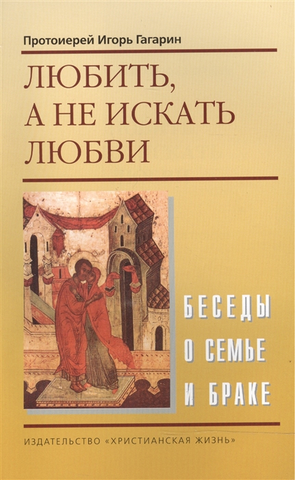

Любить а не искать любви Беседы о семье и браке