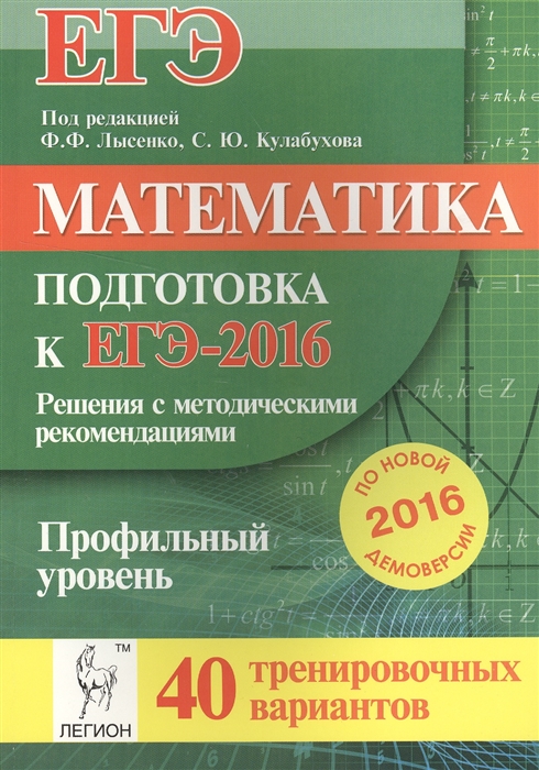 

Математика Решения с методическими рекомендациями Подготовка к ЕГЭ-2016 Профильный уровень 40 тренировочных вариантов по демоверсии на 2016 год