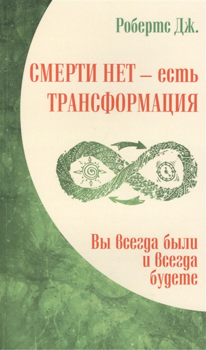 Робертс Дж. - Смерти нет - есть трансформация Вы всегда были и всегда будете