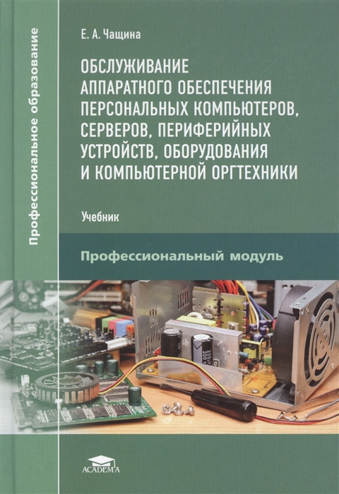 

Обслуживание аппаратного обеспечения персональных компьютеров серверов периферийных устройств оборудования и компьютерной оргтехники Учебник
