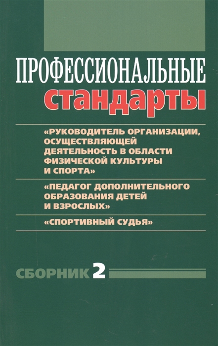 Григорьева И., Черноног Д. - Профессиональные стандарты Сборник 2 Руководитель организации осуществляющей деятельность в области физической культуры и спорта Педагог дополнительного образования детей и взрослых Спортивный судья Документы и методические материалы