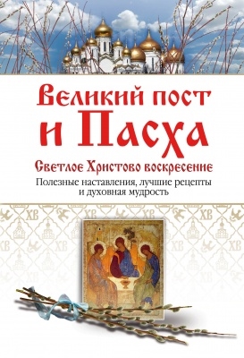 

Великий пост и Пасха Светлое Христово Воскресение Полезные наставления лучшие рецепты и духовная мудрость