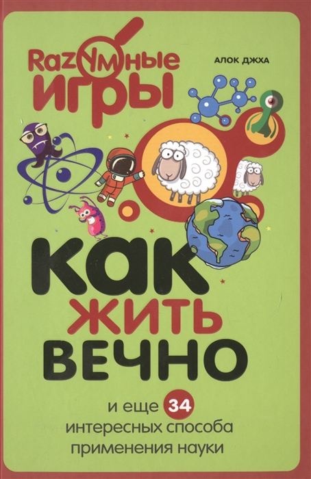 Как жить вечно и еще 34 интересных способа применения науки