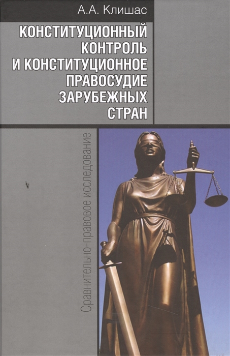 Клишас А. - Конституционный контроль и конституционное правосудие зарубежных стран Сравнительно-правовое исследование