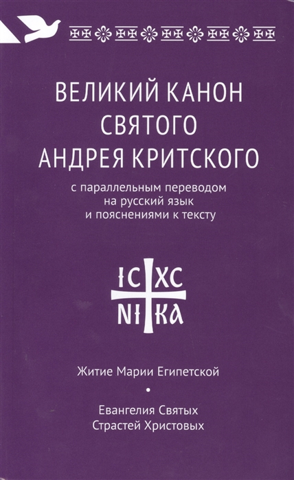 

Великий канон святого Андрея Критского с параллельным переводом на русский язык и пояснениями к тексту Житие Марии Египетской Евангелия Святых Страстей Христовых