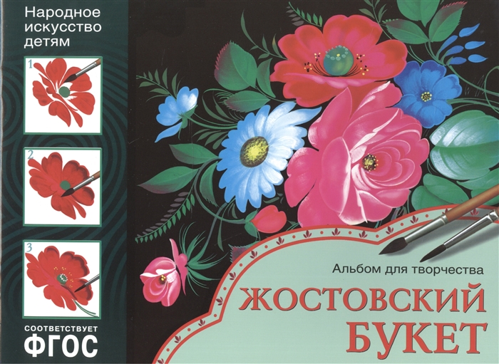 

Жостовский букет Основы народного и декоративно-прикладного искусства Альбом для творчества для детей 5-9 лет