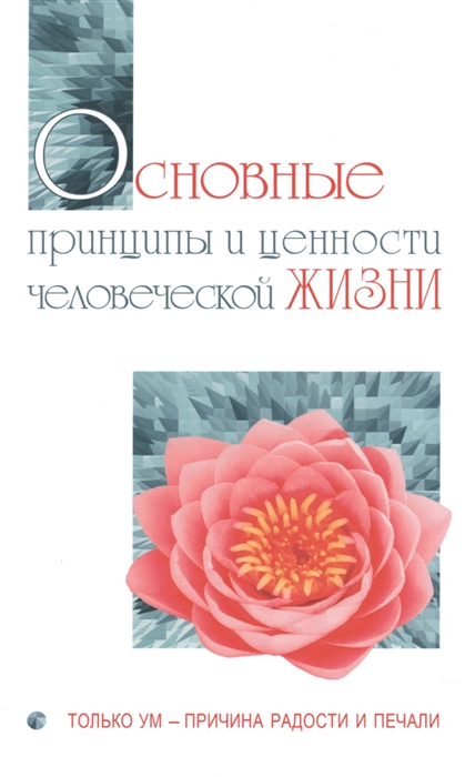 

Основные принципы и ценности человеческой жизни Только ум - причина радости и печали