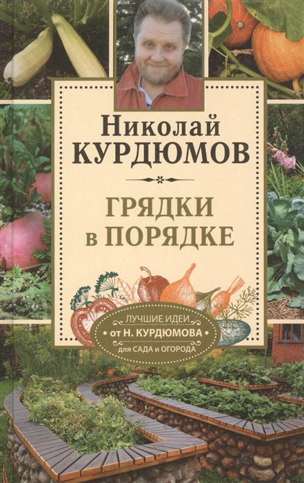 Курдюмов Н. Грядки в порядке Огородные секреты большого урожая на ваших грядках Курдюмов Н. Грядки в порядке Огородные секреты большого урожая на ваших грядках