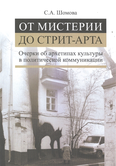 

От мистерии до стрит-арта Очерки об архетипах культуры в политической коммуникации