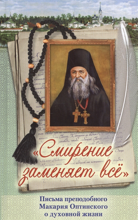 

Смирение заменяет все Письма преподобного Макария Оптинского о духовной жизни Часть писем публикуется впервые