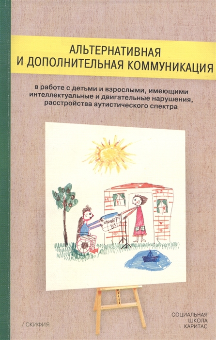 

Альтернативная и дополнительная коммуникация в работе с детьми и взрослыми имеющими интеллектуальные и двигательные нарушения расстройства аутистического спектра Сборник статей